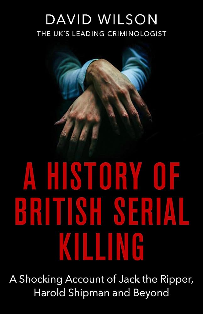 A History Of British Serial Killing: The Shocking Account of Jack the Ripper, Harold Shipman and Beyond cover image