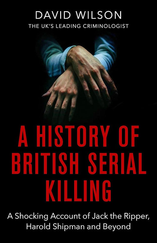 A History Of British Serial Killing: The Shocking Account of Jack the Ripper, Harold Shipman and Beyond cover image