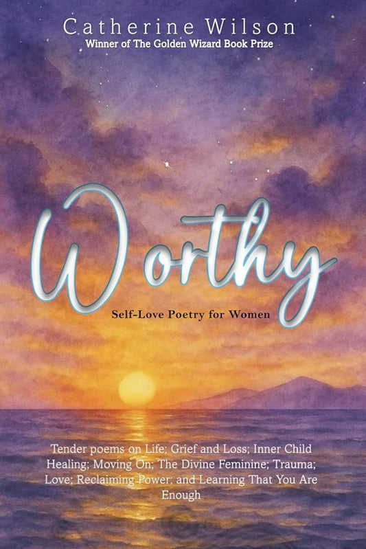 Worthy - Self-Love Poetry for Women: Tender Poems on Life; Grief and Loss; Inner Child Healing; Moving On; The Divine Feminine; Trauma; Love; Reclaiming Power; and Learning that you are Enough. cover image